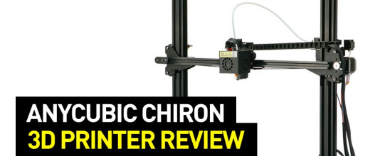 Anycubic Chiron 3D Printer Review
