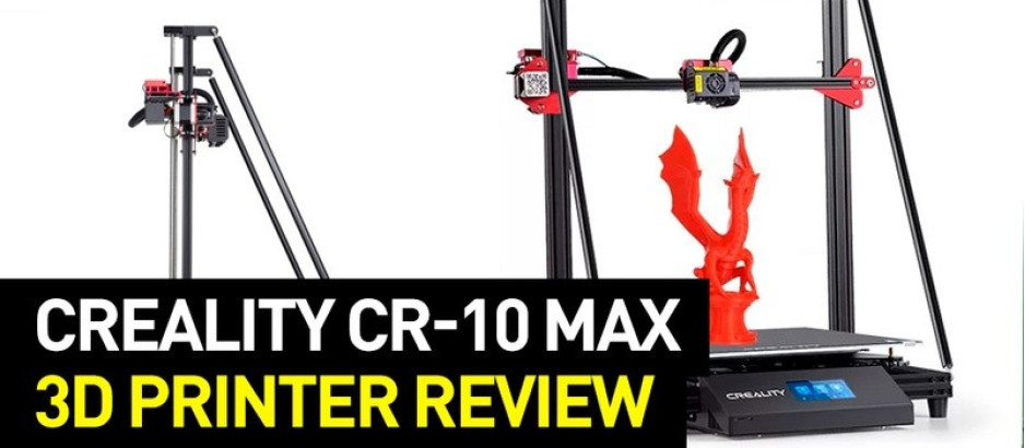 Creality CR-10 Max 3D Printer Review