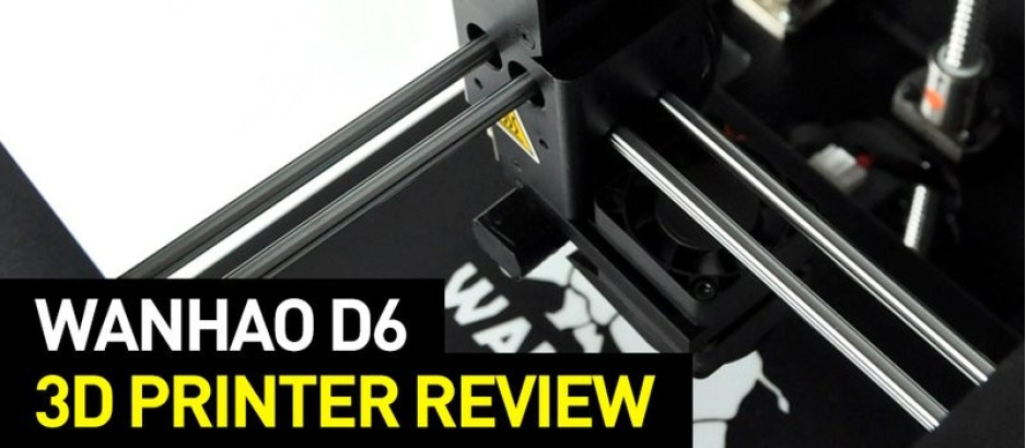 Wanhao Duplicator 6 3D Printer Review