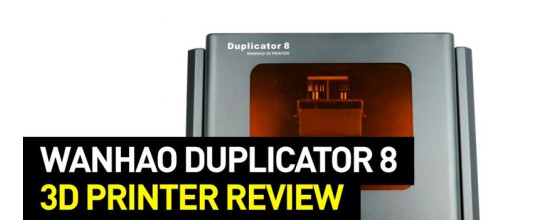 Wanhao Duplicator 8 Review: Is It Worth It?