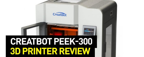 Creatbot PEEK-300 3D Printer Review