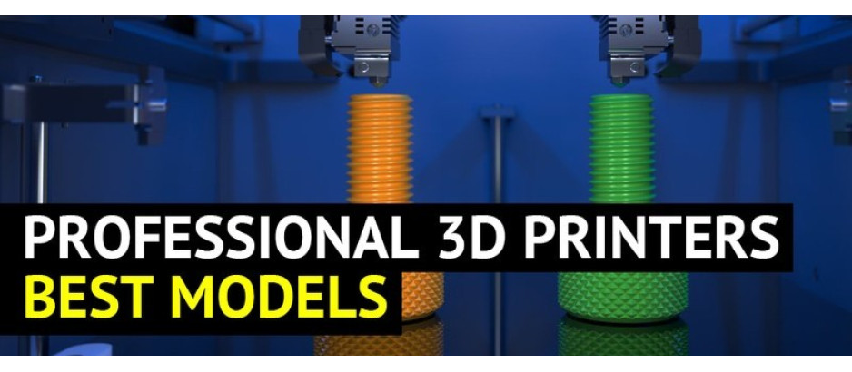 Professional 3D Printers: Features, Applications and Best Models
