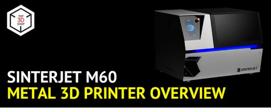 Sinterjet M60 3D Printer: Metal Binder Jetting at Its Best