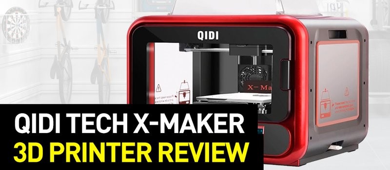 QIDI Tech X-Maker Review: Parts, Specs, Upgrades, Software and 